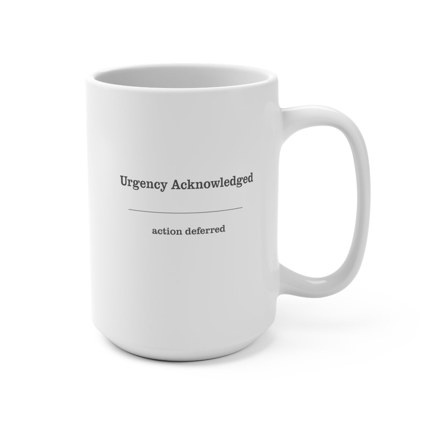 Urgency Acknowledged Mug | Calm Authority 15oz Coffee Mug